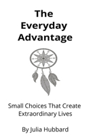 The Everyday Advantage: Small Choices That Create Extraordinary Lives B0HDJLHQLX Book Cover
