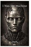 Iwas the Machine B0GFKT6YYM Book Cover
