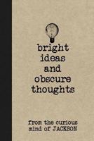 Bright Ideas And Obscure Thoughts From The Curious Mind Of Jackson: A Personalized Journal For Boys 1797598058 Book Cover