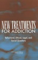 New Treatments for Addiction: Behavioral, Ethical, Legal, and Social Questions 0309091284 Book Cover