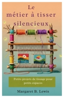 Le métier à tisser silencieux: Petits projets de tissage pour petits espaces B0FSXFY7HY Book Cover