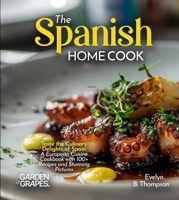 The Spanish Home Cook: Taste the Culinary Delights of Spain - A European Cuisine Cookbook with 100+ Recipes and Stunning Pictures B0FR9MPFSF Book Cover