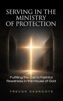 Serving in the Ministry of Protection: Fulfilling the Call to Faithful Readiness in the House of God B0GMXJ6YMR Book Cover