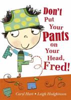 Don't Put Your Pants on Your Head, Fred! 1408309173 Book Cover