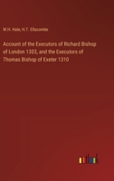 Account of the Executors of Richard Bishop of London 1303, and the Executors of Thomas Bishop of Exeter 1310 3368675397 Book Cover