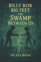 Billy Bob Big Feet: The Swamp Between Us B0FG24FN43 Book Cover