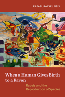 When a Human Gives Birth to a Raven: Rabbis and the Reproduction of Species 0520391195 Book Cover