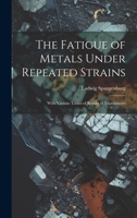 The Fatigue of Metals Under Repeated Strains: With Various Tables of Results of Experiments 1020641401 Book Cover