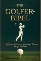 Die Golfer Bibel: Golfergeschichten • Unnützes Wissen • Klugscheißerei vom Feinsten B0G3L59B14 Book Cover