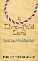 A Three-Fold Cord: God Bears Witness to His Salvation Plan for Mankind: The Death, Burial and Resurrection of Jesus Christ 1456727966 Book Cover