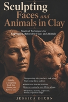 Sculpting Faces and Animals in Clay: Practical Techniques for Expressive, Believable Faces and Animals B0H6L2LLJ8 Book Cover