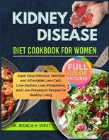 Kidney Disease Diet Cookbook for Women: Super Easy Delicious, Nutrition and Affordable Low-Carb, Low- Sodium, Low-Phosphorus, and Low-Potassium Recipes for Healthy Living. B0CVXV2ZL5 Book Cover