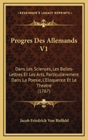 Progres Des Allemands V1: Dans Les Sciences, Les Belles-Lettres Et Les Arts, Particulierement Dans La Poesie, L'Eloquence Et Le Theatre (1767) 1166311112 Book Cover