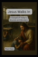 Jesus Walks In: A Gospel of Today's Wounds and Wonders B0FL2P21R6 Book Cover