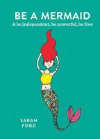 Be a Mermaid: & Be Independent, Be Powerful, Be Free 1846015634 Book Cover