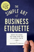 The Simple Art of Business Etiquette: How to Rise to the Top by Playing Nice 1623156882 Book Cover