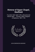 History of Upper Chapel, Sheffield: Founded 1662: Built 1700, a Bicentennial Volume With ... Timothy Jollie's Register of Baptisms, 1681-1744 1021709670 Book Cover