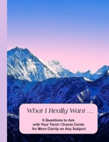 What I Really Want: 6 Questions to Ask With Your Tarot / Oracle Cards for More Clarity on Any Subject 1671689496 Book Cover