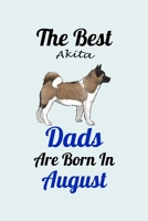 The Best Akita Dads Are Born In August: Unique Notebook Journal For Akita Owners and Lovers, Funny Birthday NoteBook Gift for Women, Men, Kids, Boys & Girls./ Great Diary Blank Lined Pages for College 1661829627 Book Cover