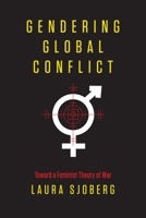 Gendering Global Conflict: Toward a Feminist Theory of War 0231148615 Book Cover