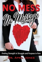 No Mess, No Message: Finding Strength in Struggle and Purpose in Pain 1733214704 Book Cover