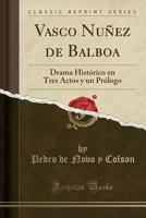 Vasco Nu�ez de Balboa: Drama Hist�rico En Tres Actos Y Un Pr�logo 1332398006 Book Cover