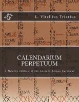 Calendarium Perpetuum: A Modern Edition of the Ancient Roman Calendar 1494203693 Book Cover