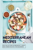 Mediterranean Recipes: The Collection Of Breakfast, Lunch, And Dinner Recipes For Beginners: Sustainable Weight-Loss B08W3RNZZD Book Cover
