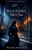 Where Empires Fall for You (Hollow Crown) B0GS1WL3LD Book Cover