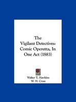 The Vigilant Detectives: Comic Operetta, In One Act 1104406748 Book Cover