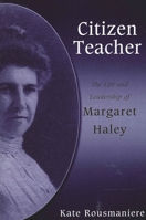 Citizen Teacher: The Life And Leadership Of Margaret Haley 0791464881 Book Cover