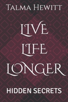 Live Life Longer: Hidden Secrets B0CR822THZ Book Cover