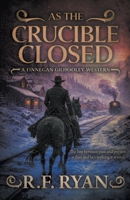 As the Crucible Closed: A Historical Western Series (Finnegan Gilhooley) B0GNTPXRL4 Book Cover