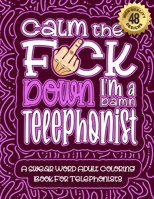 Calm The F*ck Down I'm a telephonist: Swear Word Coloring Book For Adults: Humorous job Cusses, Snarky Comments, Motivating Quotes & Relatable telephonist Reflections for Work Anger Management, Stress B08R8FSY5L Book Cover