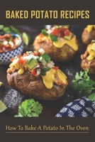 Baked Potato Recipes: How To Bake A Potato In The Oven: Traditional Homemade Twice Baked Potato Recipes B099C5NG7K Book Cover