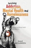 Surviving Addiction, Mental Health and Homelessness: Recovering Mental Health and Addiction 1998482405 Book Cover