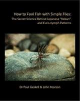 How to Fool Fish with Simple Flies: The Secret Science Behind Japanese "Kebari" and Euro-nymph Patterns 1999828704 Book Cover