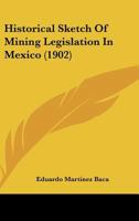 Historical Sketch Of Mining Legislation In Mexico 1120294088 Book Cover