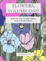 FLOWERS, VOLUME ONE: PART OF THE LEARN WHILE YOU COLOR SERIES B0DPFY5R3V Book Cover