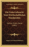 Die Federviehzucht Vom Wirthschaftlichen Standpunkte Hühner, Enten, Gänse 1146233817 Book Cover