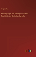 Berichtigungen und Beiträge zu Grimms Geschichte der deutschen Sprache 3368502891 Book Cover