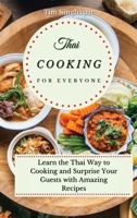 Thai Cooking for Everyone: Learn the Thai Way to Cooking and Surprise Your Guests with Amazing Recipes 1802691774 Book Cover
