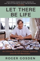 Let There Be Life: An Intimate Portrait of Robert Edwards and his IVF Revolution 099759909X Book Cover