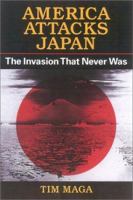 America Attacks Japan: The Invasion That Never Was 0813122481 Book Cover