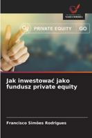 Jak inwestowac jako fundusz private equity (Polish Edition) 6202483520 Book Cover