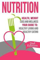 Nutrition: Health, Weight Loss and Wellness: Your Guide to: Healthy Living and Healthy Eating 1519565674 Book Cover