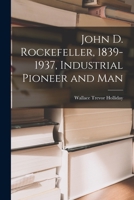 John D. Rockefeller, 1839-1937, Industrial Pioneer and Man 1014190339 Book Cover
