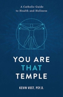 You Are That Temple!: A Catholic Guide to Health and Holiness 1644135965 Book Cover