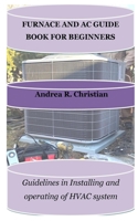 FURNACE AND AC GUIDE BOOK FOR BEGINNERS: Guidelines in Installing and operating of HVAC system B0C47TBLZB Book Cover