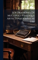 Sex Orationes De Multiplici Varioque Artis Typographicae Usu 1024793605 Book Cover